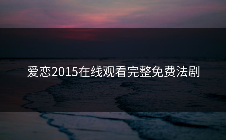 爱恋2015在线观看完整免费法剧