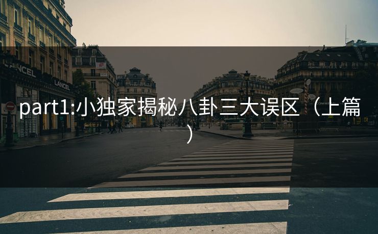 part1:小独家揭秘八卦三大误区（上篇）